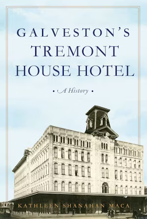 Galveston's Tremont House Hotel: A History-Lee McColgan-Atlas Preservation