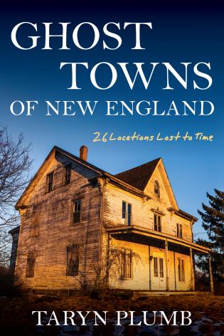 Ghost Towns of New England: Thirty-Two Locations Lost to Time-Taryn Plumb-Atlas Preservation