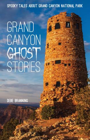 Grand Canyon Ghost Stories: Spooky Tales About Grand Canyon National Park-Debe Branning-Atlas Preservation
