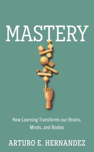 Mastery: How Learning Transforms Our Brains, Minds, and Bodies-Arturo E. Hernandez-Atlas Preservation