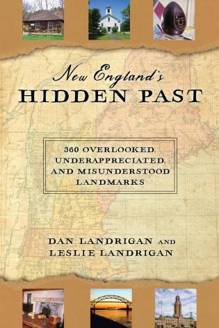 New England's Hidden Past: 360 Overlooked, Underappreciated and Misunderstood Landmarks-Dan Landrigan & Leslie Landrigan-Atlas Preservation