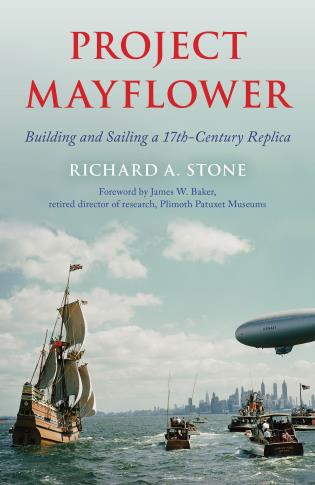 Project Mayflower: Building and Sailing a Seventeenth-Century Replica-Richard A. Stone-Atlas Preservation