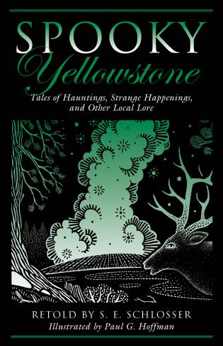 Spooky Yellowstone: Tales Of Hauntings, Strange Happenings, And Other Local Lore-S. E. Schlosser-Atlas Preservation