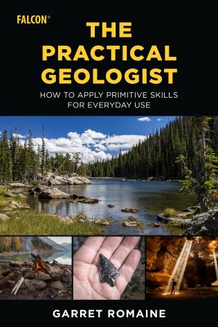 The Practical Geologist: How to Apply Primitive Skills for Everyday Use-Garret Romaine-Atlas Preservation