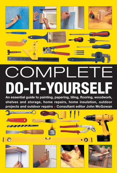 Complete Do-It-Yourself: An essential guide to painting, papering, tiling, flooring, woodwork, shelves and storage, home repairs, home insulation, outdoor projects and outdoor repairs-Atlas Preservation-Atlas Preservation